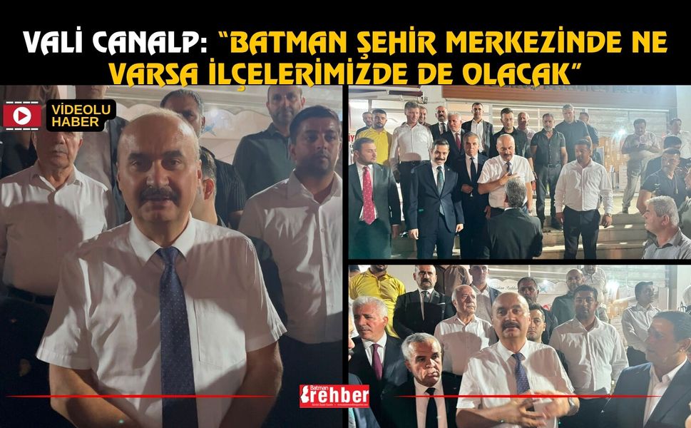 Vali Canalp: “Batman Şehir Merkezinde Ne Varsa İlçelerimizde de Olacak”