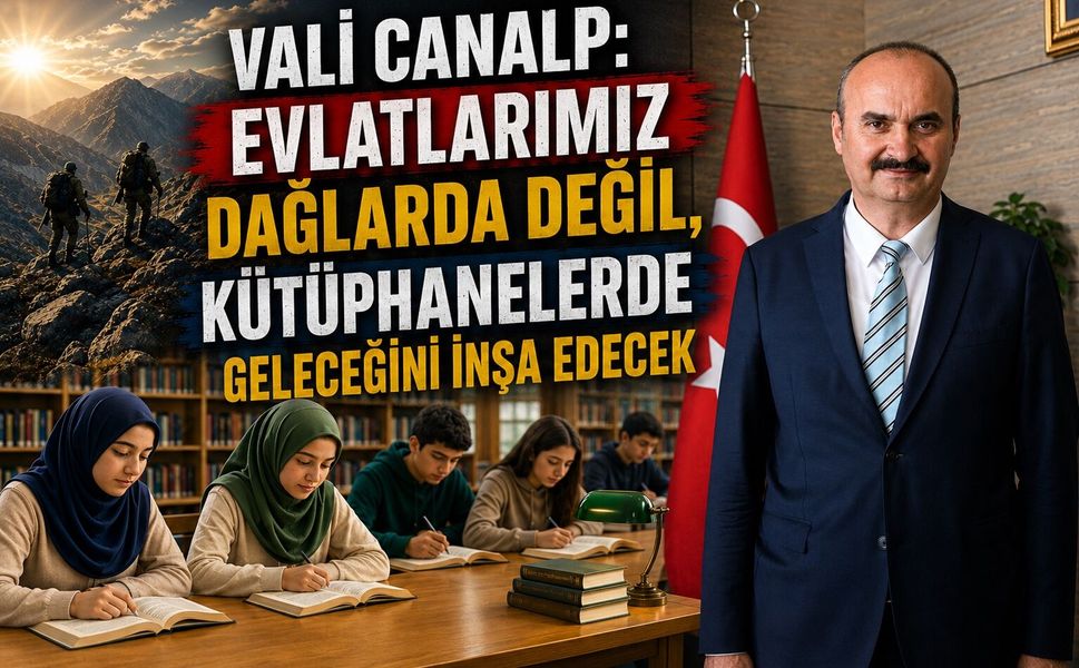 Vali Canalp: “Evlatlarımız Dağlarda Değil, Kütüphanelerde Geleceğini İnşa Edecek”