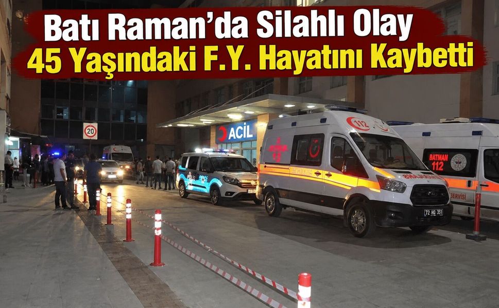 Batı Raman’da Silahlı Olay: 45 Yaşındaki F.Y. Hayatını Kaybetti