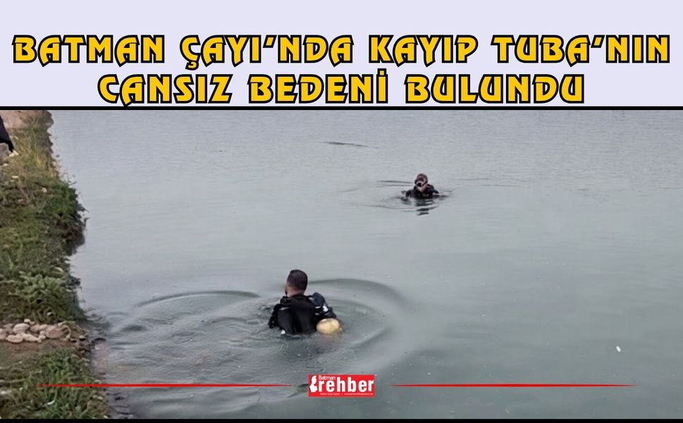 Batman Çayı’nda Kayıp Tuba’nın Cansız Bedeni Bulundu