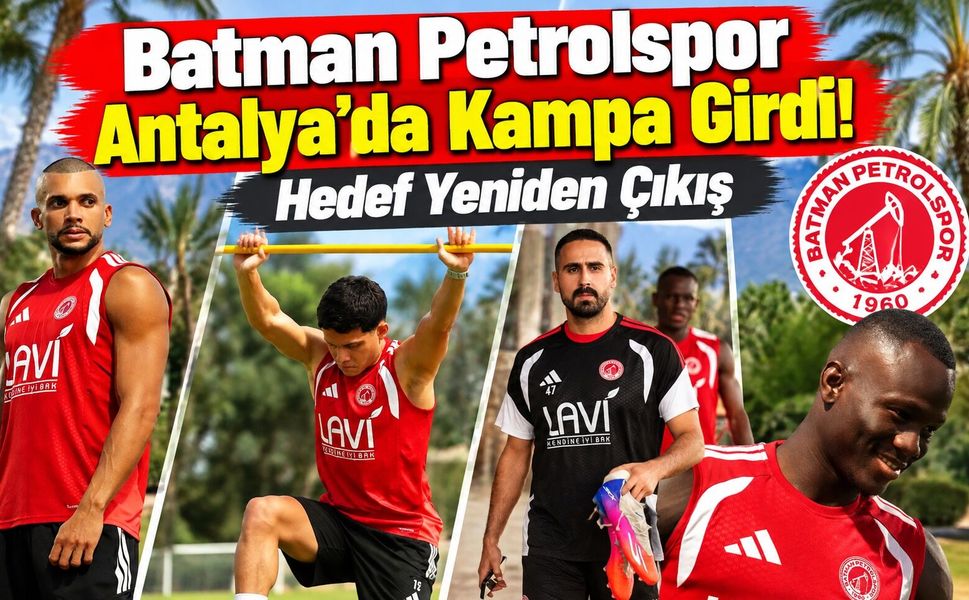 Batman Petrolspor Antalya’da Kampa Girdi! Hedef Yeniden Çıkış