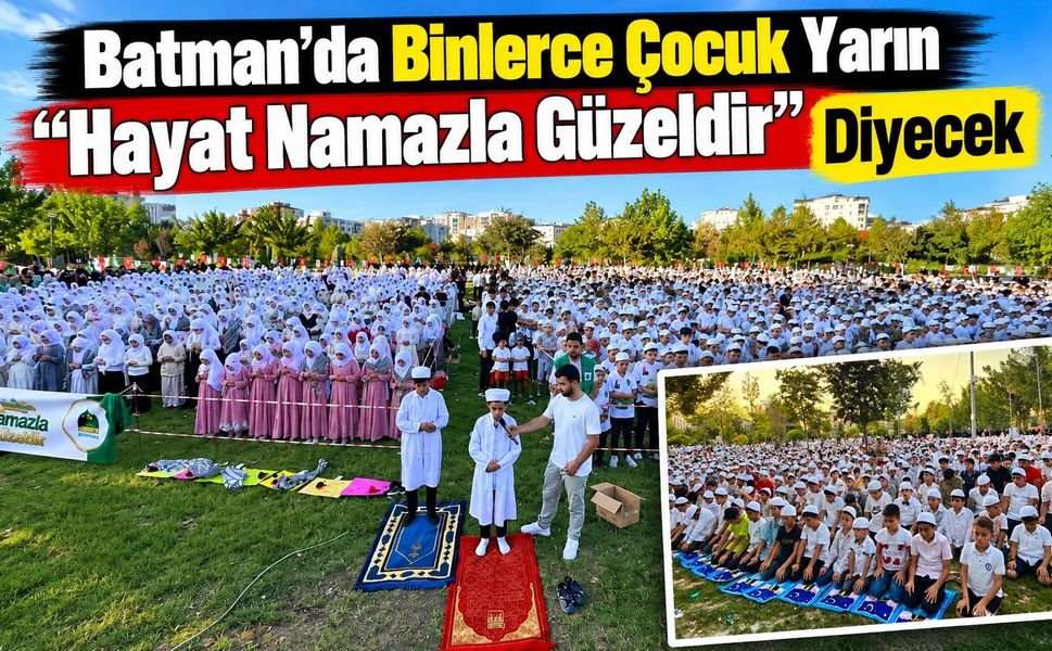 Batman’da Binlerce Çocuk Yarın “Hayat Namazla Güzeldir” Diyecek