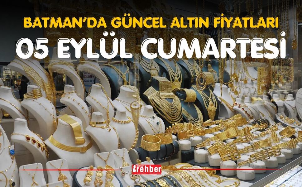 BATMAN’DA GÜNCEL ALTIN FİYATLARI – 05 EYLÜL CUMARTESİ