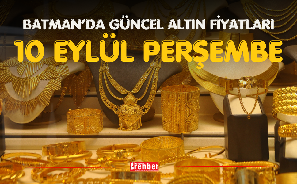 BATMAN’DA GÜNCEL ALTIN FİYATLARI – 10 EYLÜL PERŞEMBE
