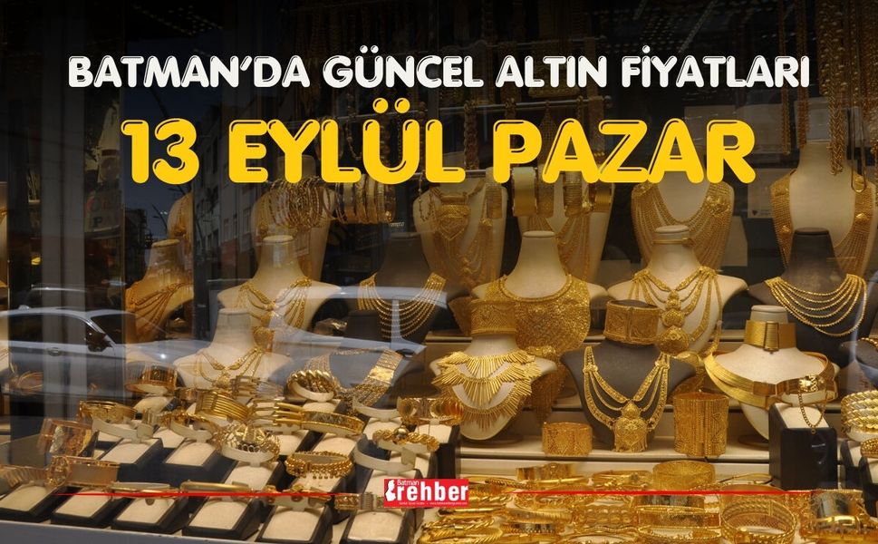 BATMAN’DA GÜNCEL ALTIN FİYATLARI – 13 EYLÜL PAZAR