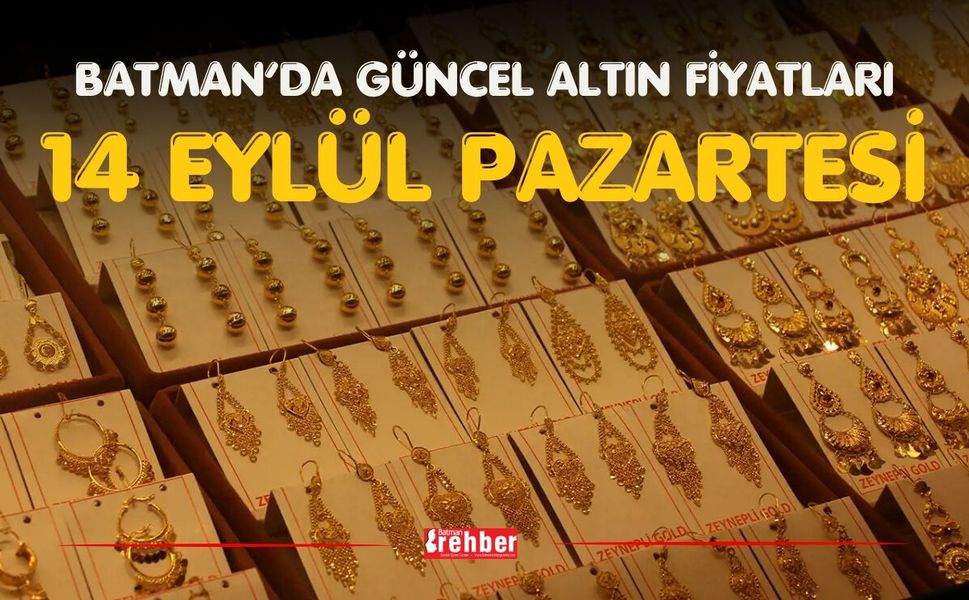 BATMAN’DA GÜNCEL ALTIN FİYATLARI – 14 EYLÜL PAZARTESİ