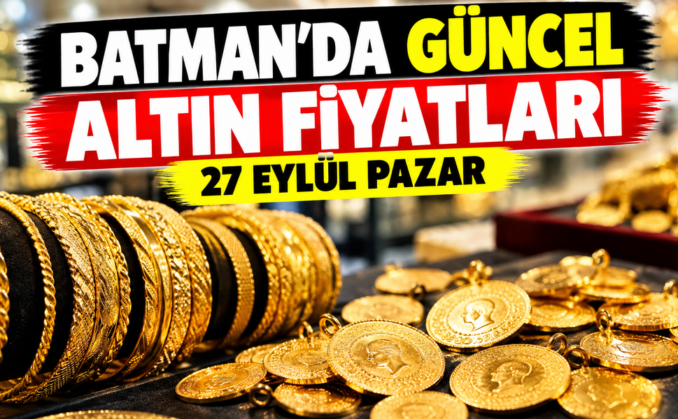 BATMAN’DA GÜNCEL ALTIN FİYATLARI – 27 EYLÜL PAZAR