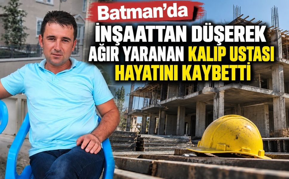 Batman’da İnşaattan Düşerek Ağır Yaranan Kalıp Ustası Hayatını Kaybetti