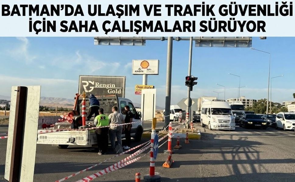 Batman’da Ulaşım ve Trafik Güvenliği İçin Saha Çalışmaları Sürüyor
