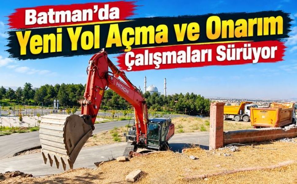 Batman’da Yeni Yol Açma ve Onarım Çalışmaları Sürüyor