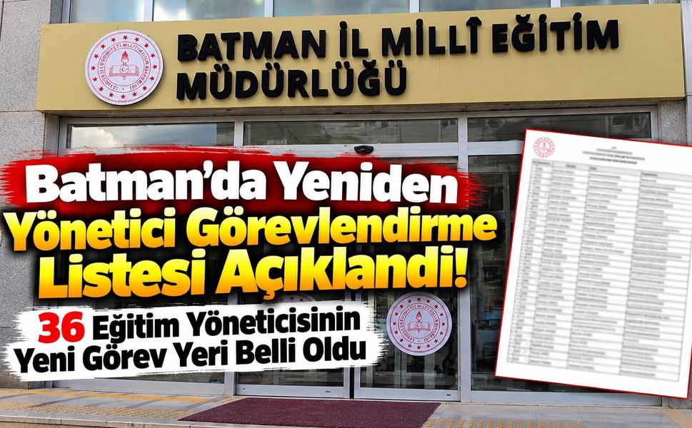 Batman’da Yeniden Yönetici Görevlendirme Listesi Açıklandı! 36 Eğitim Yöneticisinin Yeni Görev Yeri Belli Oldu