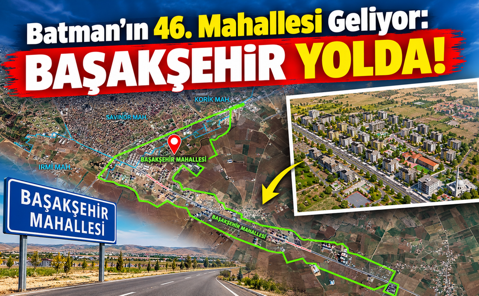 Batman’ın 46. Mahallesi Geliyor: Başakşehir Yolda!