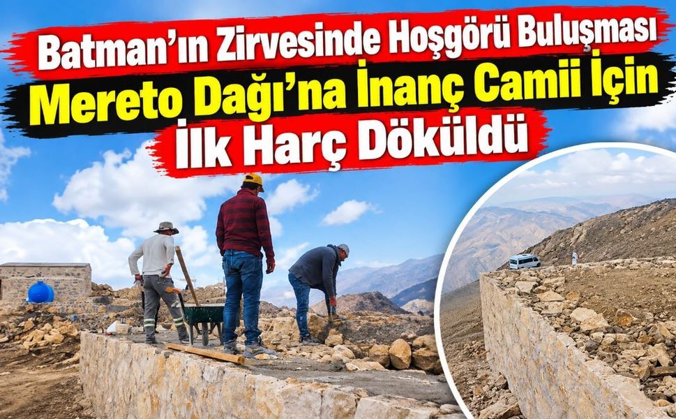 Batman’ın Zirvesinde Hoşgörü Buluşması: Mereto Dağı’na İnanç Camii İçin İlk Harç Döküldü