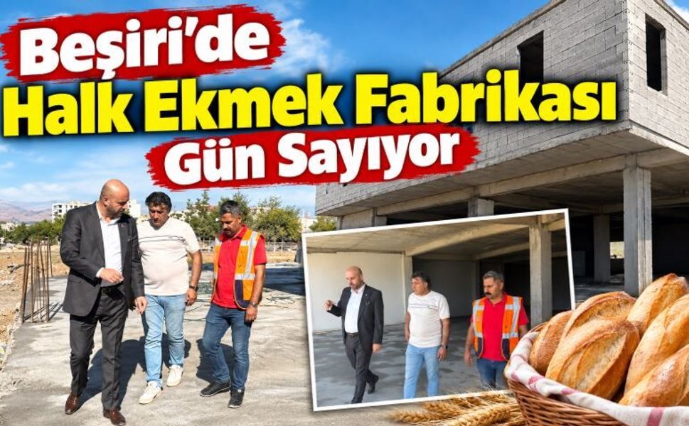 Beşiri’de Halk Ekmek Fabrikası Gün Sayıyor