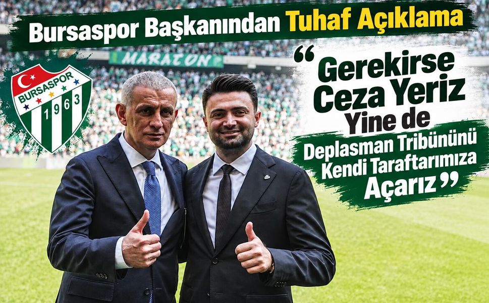 Bursaspor Başkanından Tuhaf Açıklama “Gerekirse Ceza Yeriz Yine de Deplasman Tribününü Kendi Taraftarımıza Açarız”