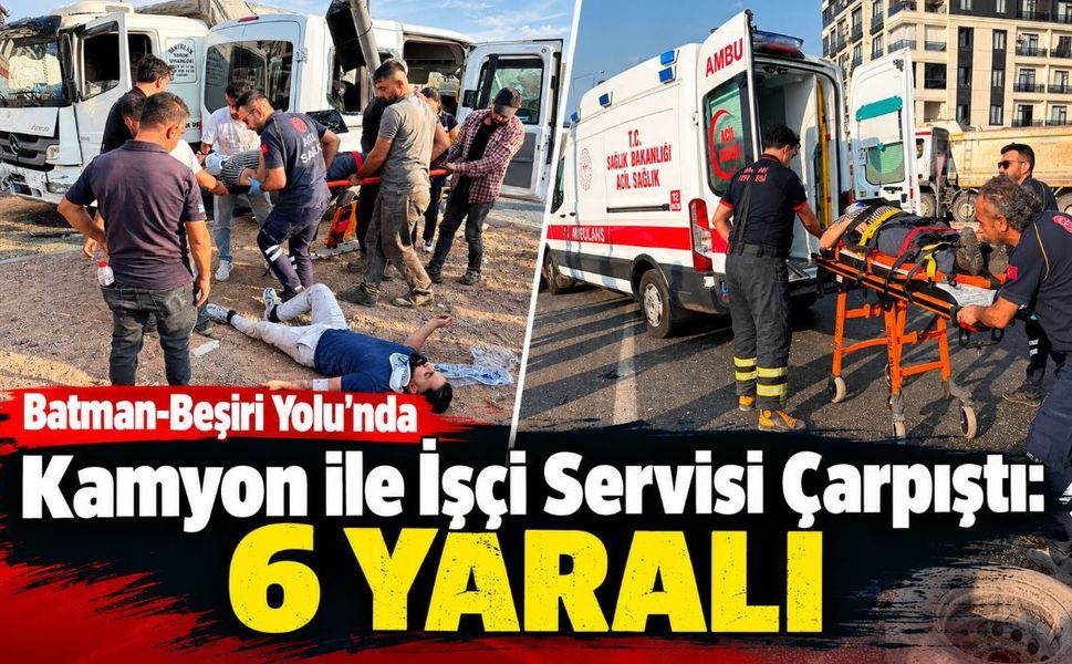 Batman-Beşiri Yolunda Kamyon ile İşçi Servisi Çarpıştı: 6 Yaralı