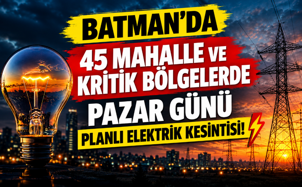 Batman’da 45 Mahalle ve Kritik Bölgelerde Pazar Günü Planlı Elektrik Kesintisi!