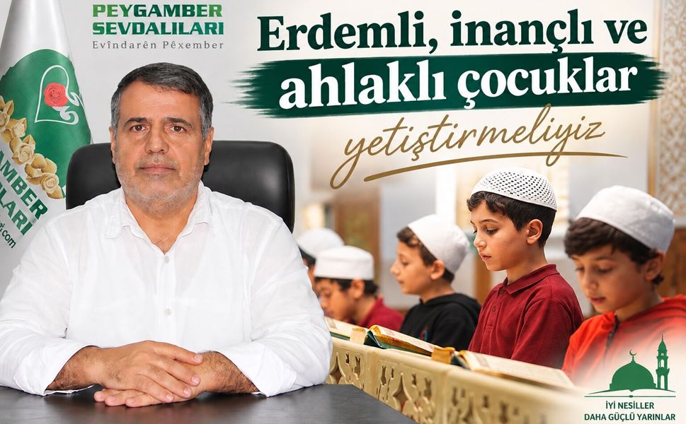 Erdemli, inançlı ve ahlaklı çocuklar yetiştirmeliyiz