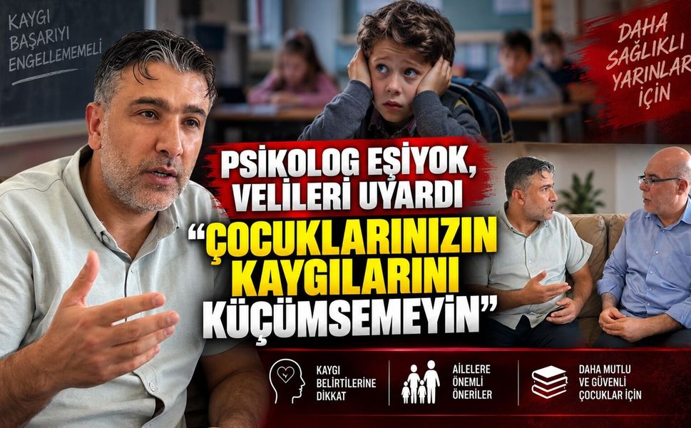 Psikolog Eşiyok, Velileri Uyardı: Çocuklarınızın Kaygılarını Küçümsemeyin