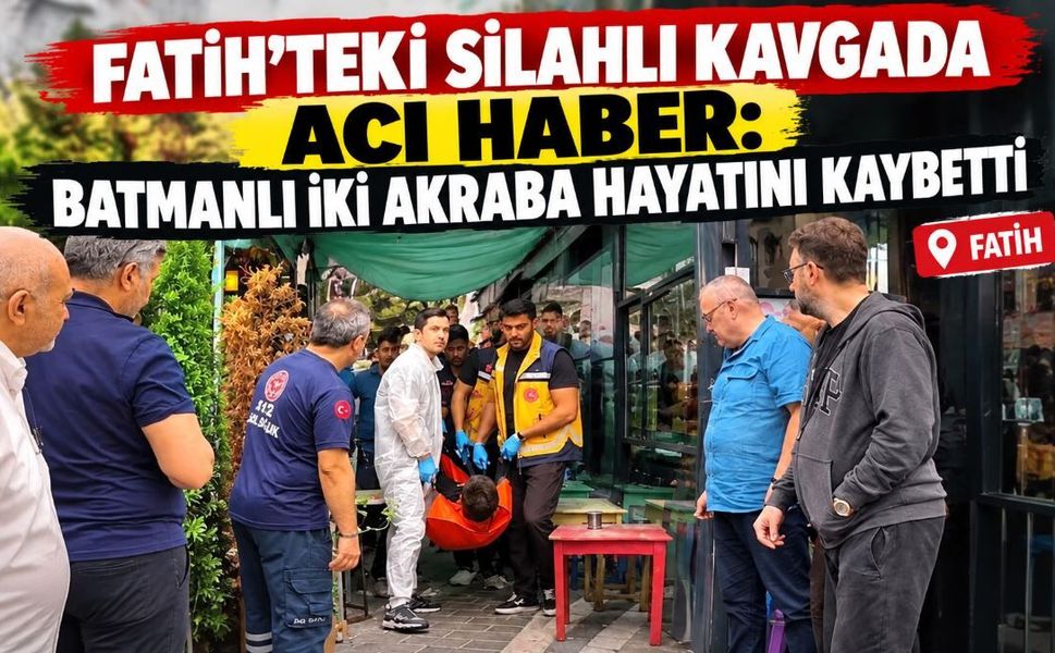 Fatih’teki Silahlı Kavgada Acı Haber: Batmanlı İki Akraba Hayatını Kaybetti