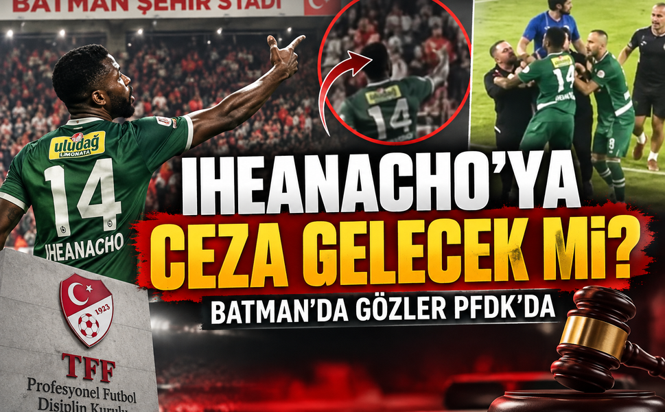 Iheanacho’ya Ceza Gelecek mi? Batman’da Gözler PFDK’da