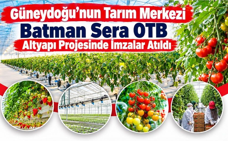 Güneydoğu’nun Tarım Merkezi Batman Sera OTB Altyapı Projesinde İmzalar Atıldı