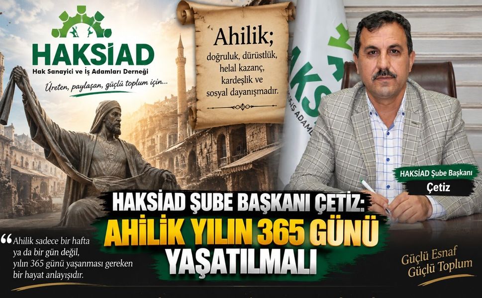 HAKSİAD Şube Başkanı Çetiz: Ahilik Yılın 365 Günü Yaşatılmalı