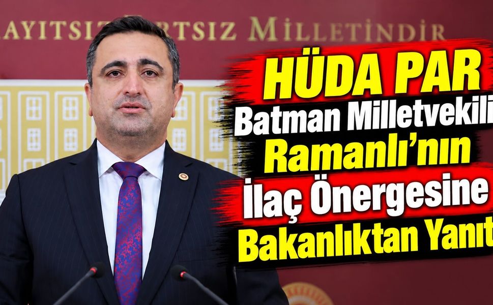 HÜDA PAR Batman Milletvekili Ramanlı’nın İlaç Önergesine Bakanlıktan Yanıt