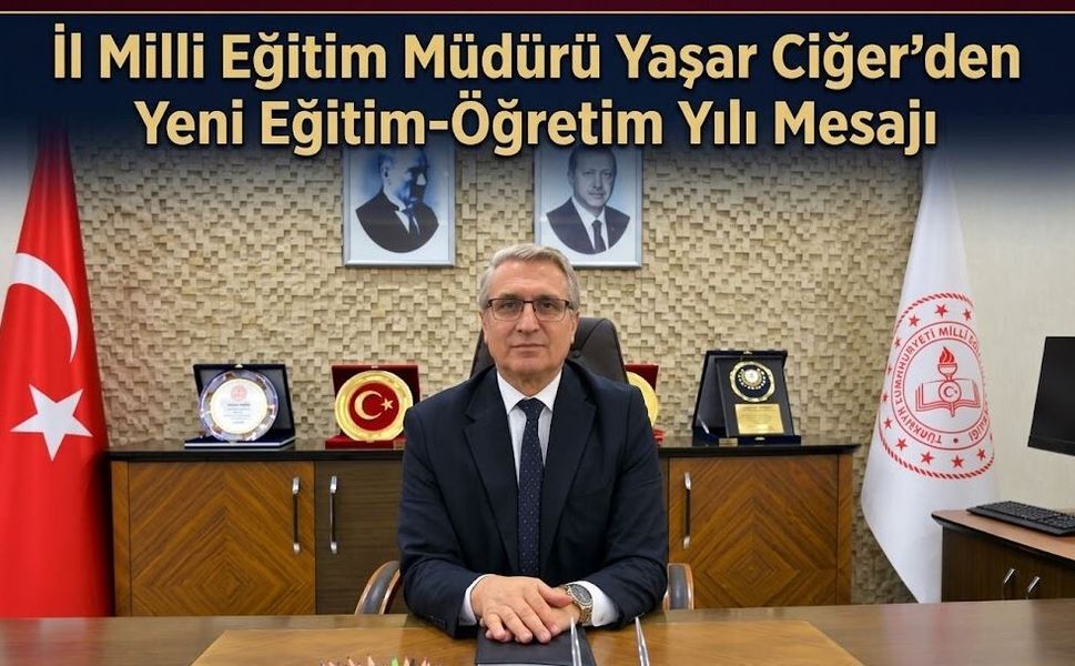İl Milli Eğitim Müdürü Yaşar Ciğer’den Yeni Eğitim-Öğretim Yılı Mesajı