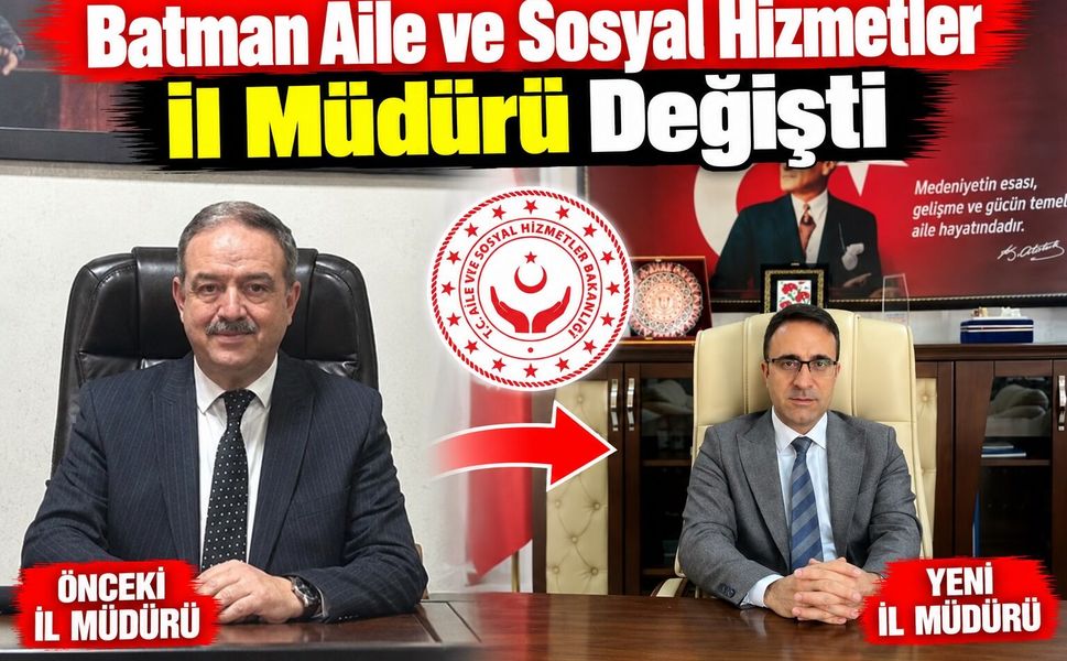 Batman Aile ve Sosyal Hizmetler İl Müdürü Değişti