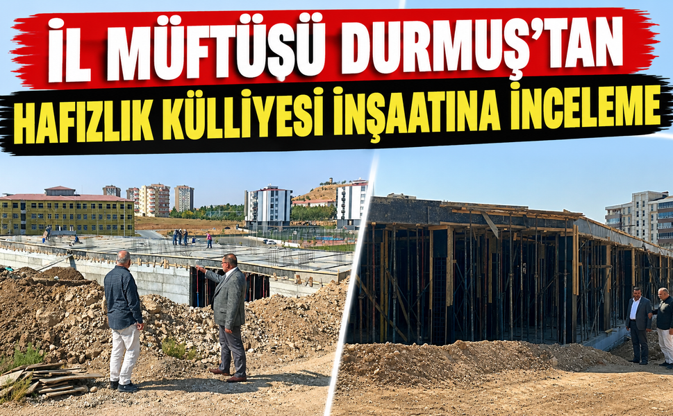 İl Müftüsü Durmuş’tan Hafızlık Külliyesi İnşaatına İnceleme