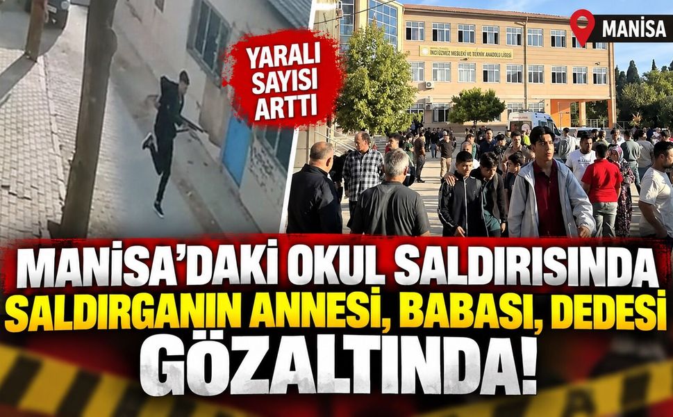 Manisa’daki Okul Saldırısında Saldırganın Annesi, Babası, Dedesi Gözaltında! Yaralı Sayısı Arttı