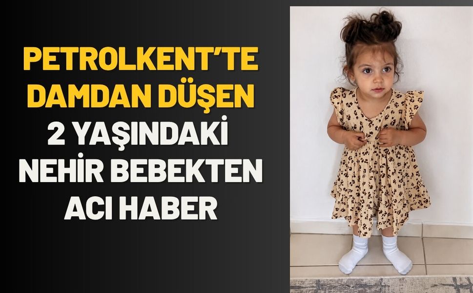 Petrolkent’te Damdan Düşen 2 Yaşındaki Nehir Bebekten Acı Haber