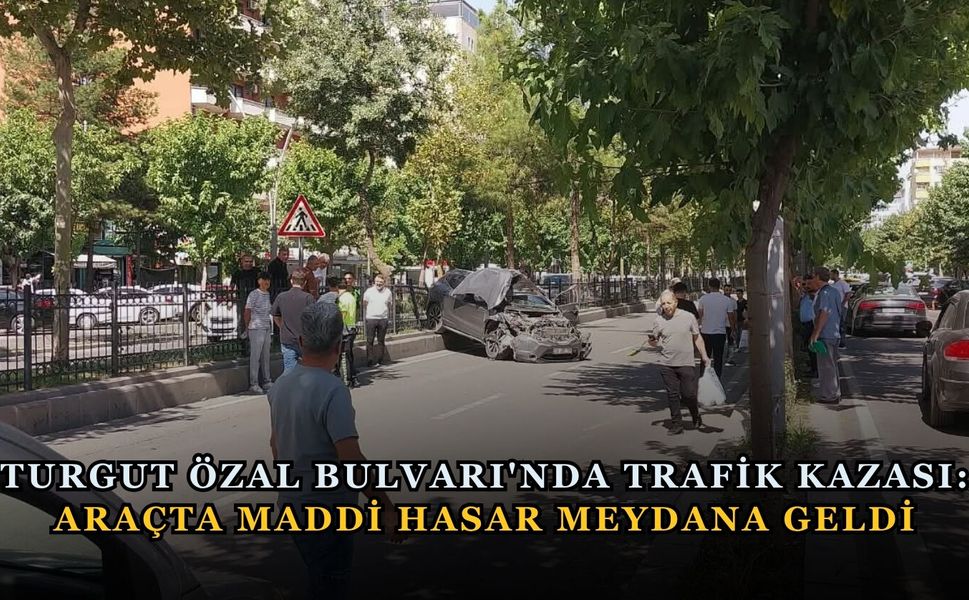 Turgut Özal Bulvarı'nda Trafik Kazası: Araçta Maddi Hasar Meydana Geldi