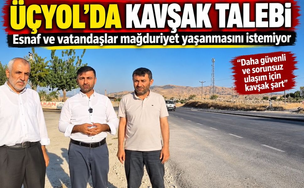Üçyol’da kavşak talebi: Esnaf ve vatandaşlar mağduriyet yaşanmasını istemiyor