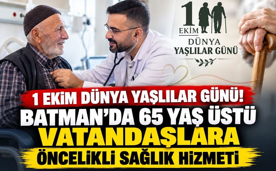 1 Ekim Dünya Yaşlılar Günü! Batman’da 65 Yaş Üstü Vatandaşlara Öncelikli Sağlık Hizmeti