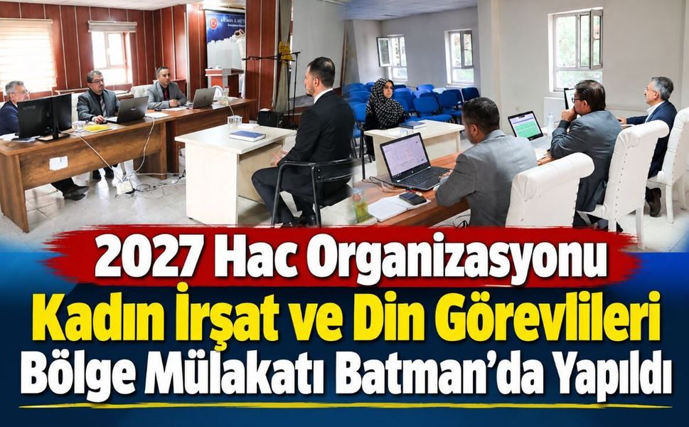 2027 Hac Organizasyonu Kadın İrşat ve Din Görevlileri Bölge Mülakatı Batman’da Yapıldı
