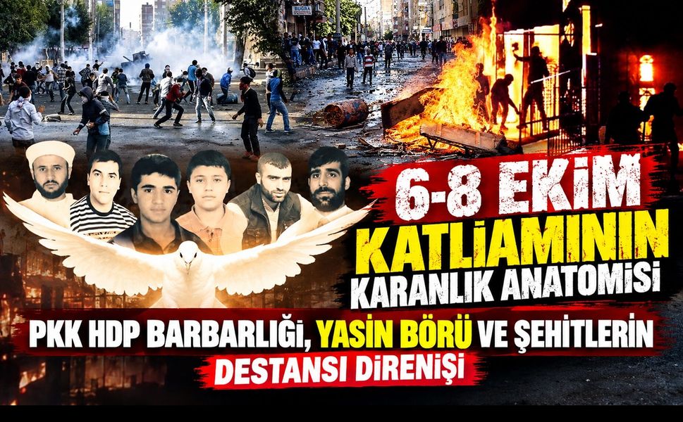6-8 Ekim Katliamının Karanlık Anatomisi: PKK HDP Barbarlığı, Yasin Börü ve Şehitlerin Destansı Direnişi