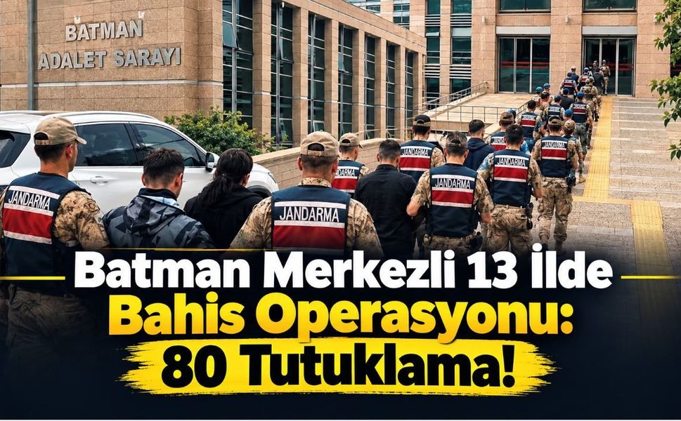 Batman Merkezli 13 İlde Bahis Operasyonu: 80 Tutuklama!
