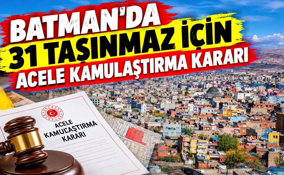 Batman’da 31 Taşınmaz İçin Acele Kamulaştırma Kararı