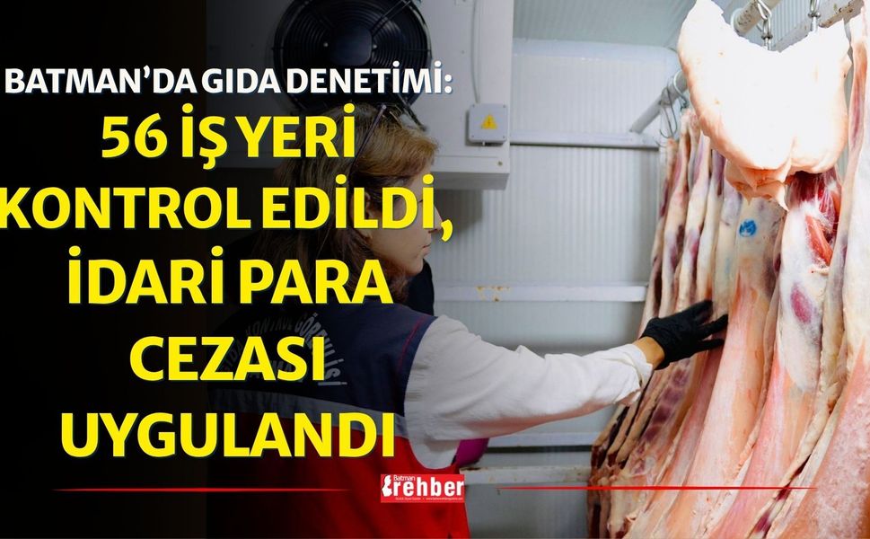 Batman’da Gıda Denetimi: 56 İş Yeri Kontrol Edildi, İdari Para Cezası Uygulandı