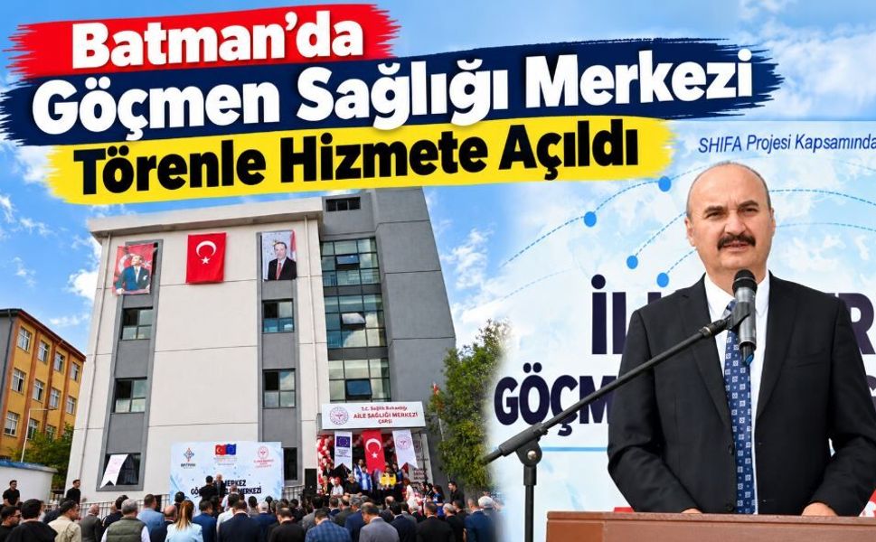 Batman’da Göçmen Sağlığı Merkezi Törenle Hizmete Açıldı