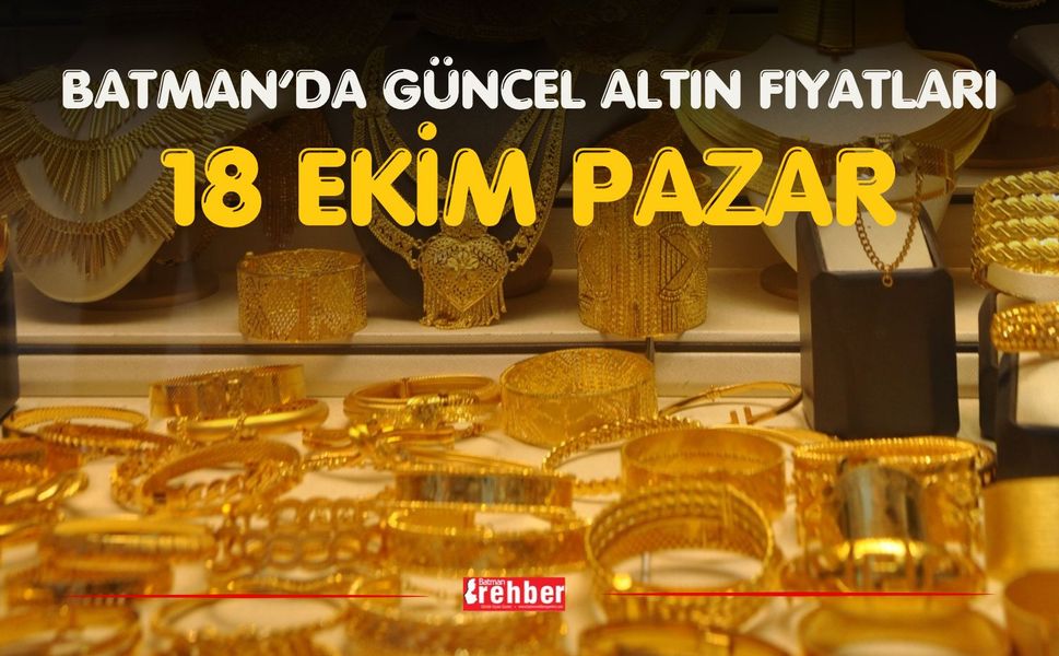 BATMAN’DA GÜNCEL ALTIN FİYATLARI – 18 EKİM PAZAR