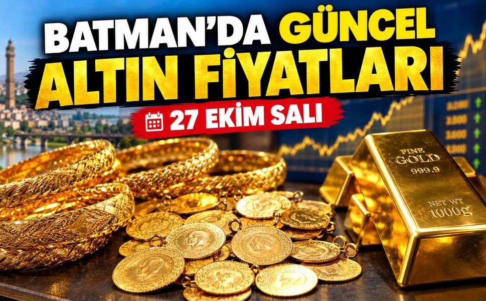 BATMAN’DA GÜNCEL ALTIN FİYATLARI – 27 EKİM SALI
