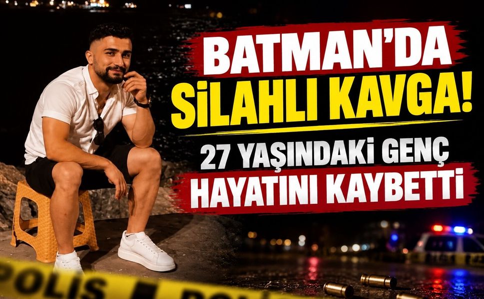 Batman’da Silahlı Kavga! 27 Yaşındaki Genç Hayatını Kaybetti