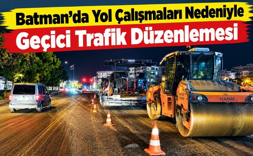 Batman’da Yol Çalışmaları Nedeniyle Geçici Trafik Düzenlemesi