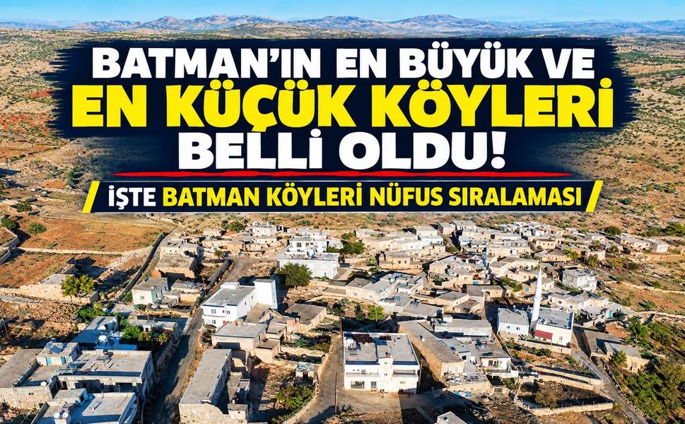 Batman’ın En Büyük ve En Küçük Köyleri Belli Oldu! İşte Batman Köyleri Nüfus Sıralaması