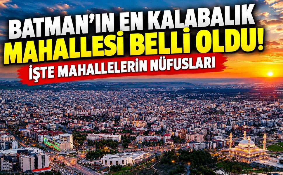 Batman’ın En Kalabalık Mahallesi Belli Oldu! İşte Batman’daki Mahallelerin Nüfusları