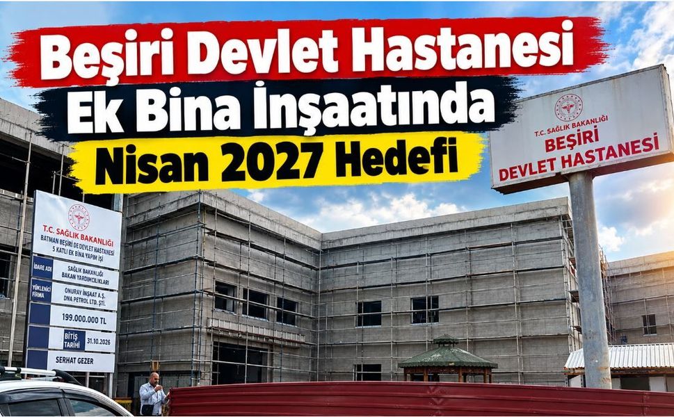 Beşiri Devlet Hastanesi Ek Bina İnşaatında Nisan 2027 Hedefi