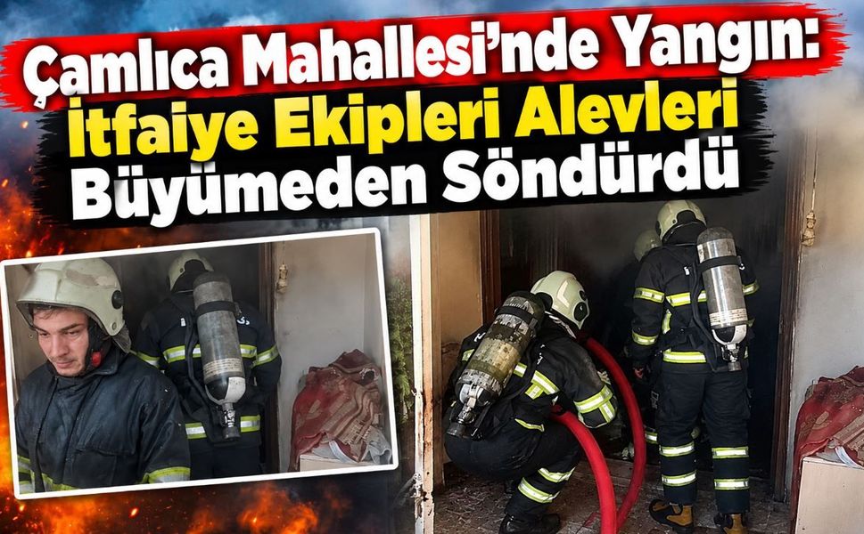 Çamlıca Mahallesi’nde Yangın: İtfaiye Ekipleri Alevleri Büyümeden Söndürdü